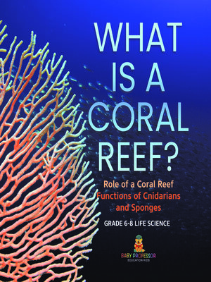 cover image of What is a Coral Reef? Role of a Coral Reef | Functions of Cnidarians and Sponges | Grade 6-8 Life Science